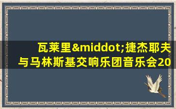 瓦莱里·捷杰耶夫 与马林斯基交响乐团音乐会2024